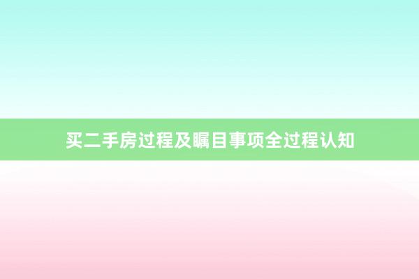买二手房过程及瞩目事项全过程认知